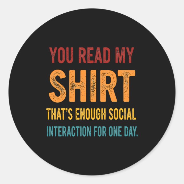 You Read My Shirt That's Enough Social Interaction Runder Aufkleber (Vorderseite)