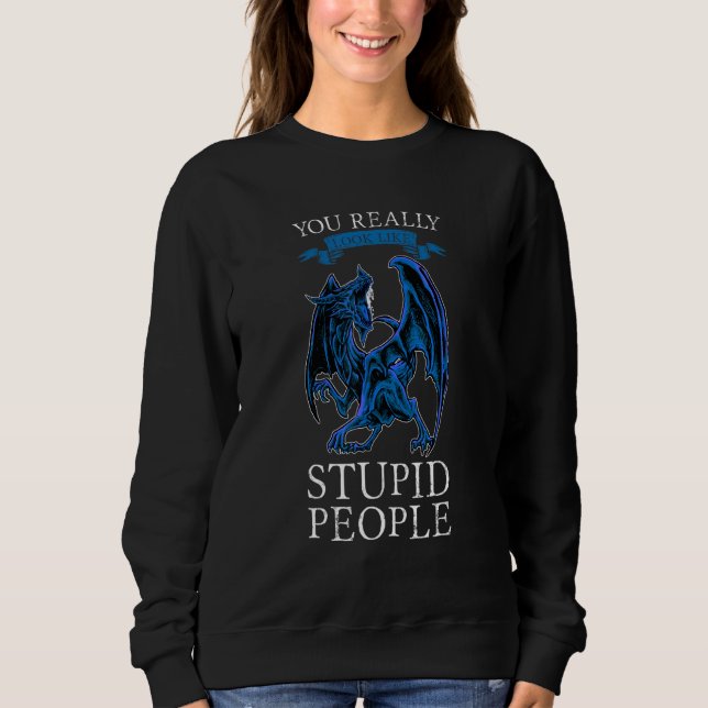 You Really Look Like Stupid People Dragons Grumpy Sweatshirt (Vorderseite)