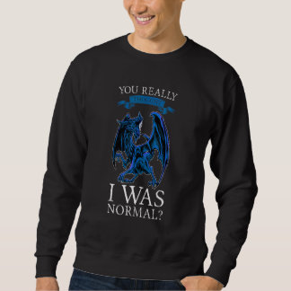 You Really Thought I Was Normal Dragons Grumpy Sweatshirt