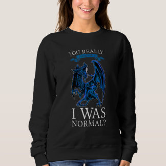 You Really Thought I Was Normal Dragons Grumpy Sweatshirt