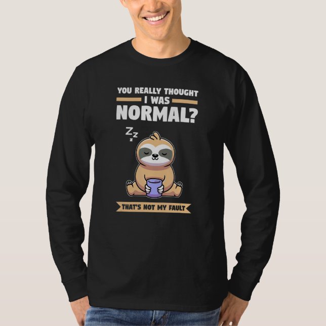 You Really Thought I Was Normal Slothes Animal Laz T-Shirt (Vorderseite)