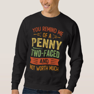 You Remind Me Of A Penny Two-Faced And Not Worth M Sweatshirt