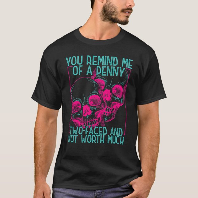 You Remind Me Of A Penny Two Faced And Worth Much  T-Shirt (Vorderseite)