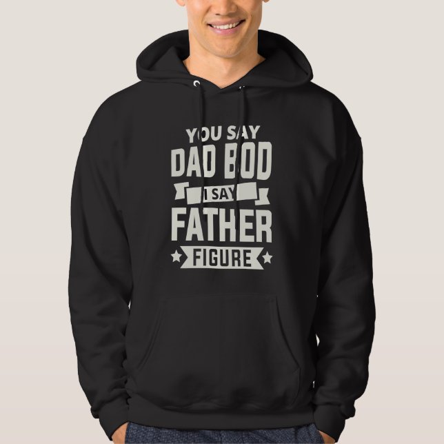 You say Dad Bod i say Father Figure love fathers d Hoodie (Vorderseite)