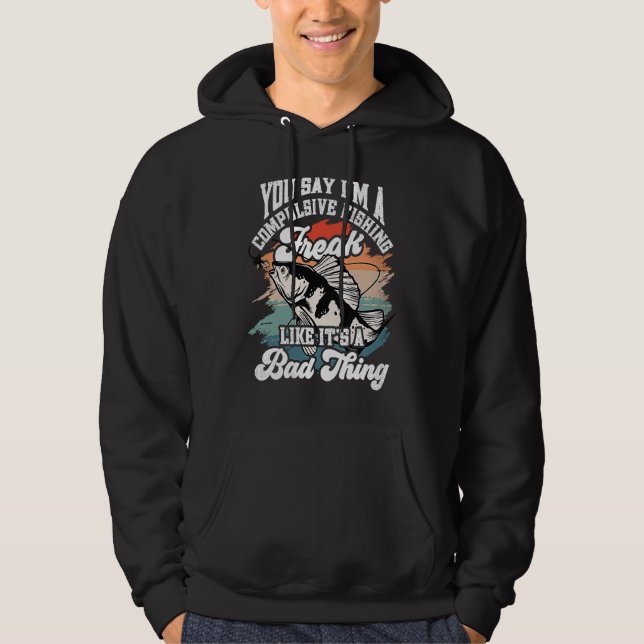 You say I'm a compulsive Fishing Freak like it's a Hoodie (Vorderseite)