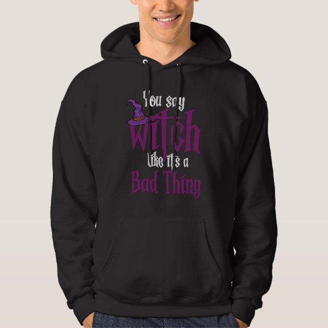 You Say Witch Like It's a Bad things Wiccan Hoodie (Vorderseite)