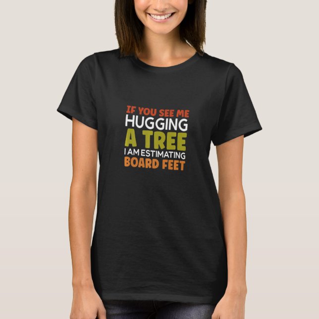 You Sees Me Hugging A Tree Chainsaw Woodworker T-Shirt (Vorderseite)
