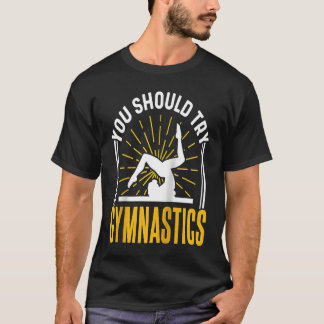 You Should Try Gymnastics Sports Gymnasts Gymnast T-Shirt