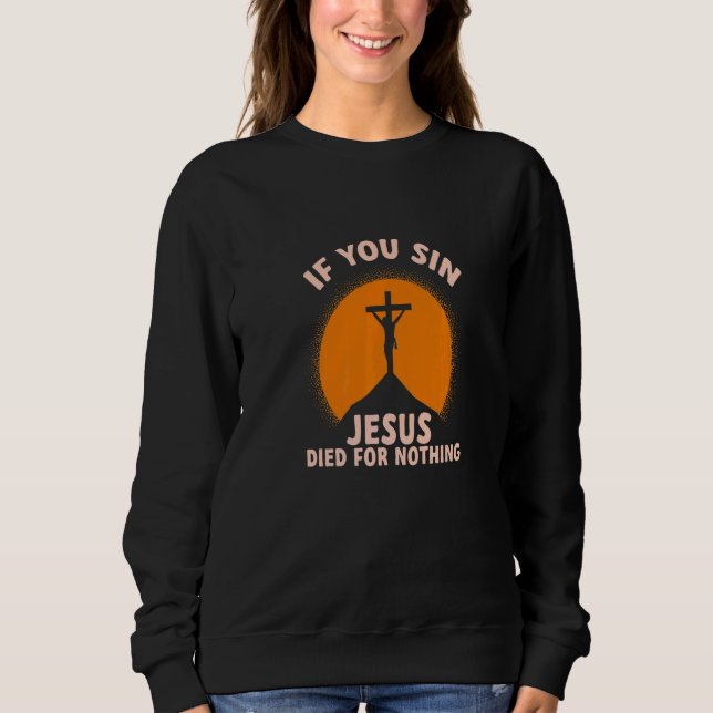 You Sin Jesus Died For Nothing Atheist Freethinker Sweatshirt (Vorderseite)