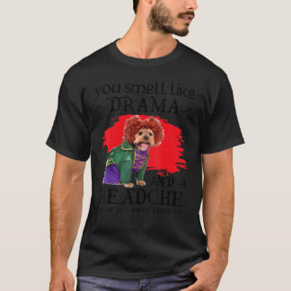 You Smell Like Drama And A Headache Dog T-Shirt
