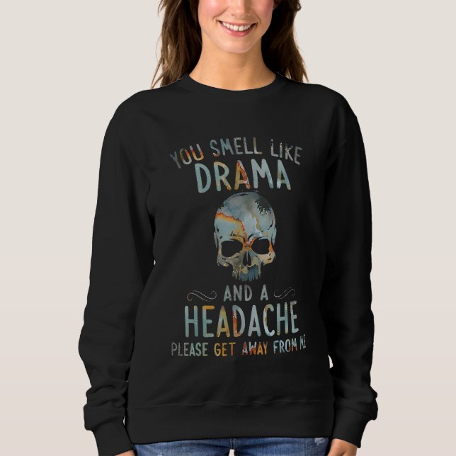 you smell like drama and a headache please get awa sweatshirt (Vorderseite)