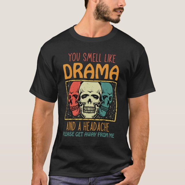 You Smell Like Drama and a Headache Please Get Awa T-Shirt (Vorderseite)
