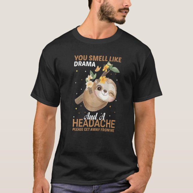 YOu smell like Drama and a Headache please get awa T-Shirt (Vorderseite)