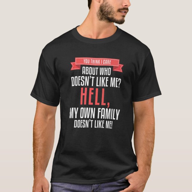 You Think I Care About Who Doesn't Like Me Hell My T-Shirt (Vorderseite)