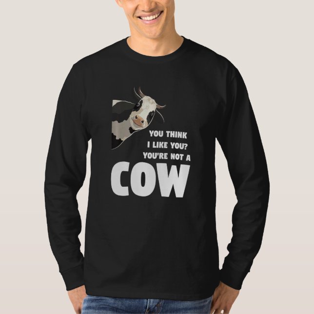 You Think I Like You You're Not A Cow Cows Farming T-Shirt (Vorderseite)