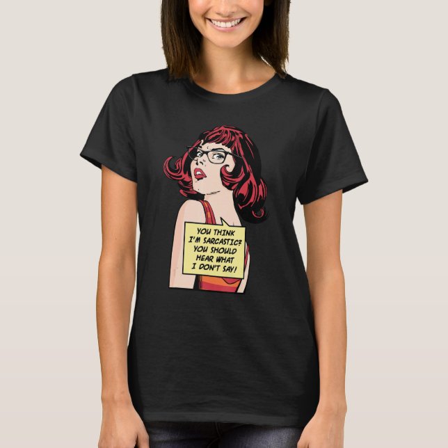 You Think I'm Sarcastic You Should Hear What I Don T-Shirt (Vorderseite)