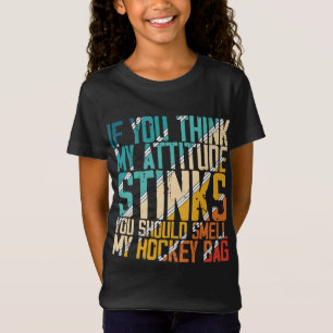 You Think My Attitude Stinks Smell My Hockey Bag T-Shirt