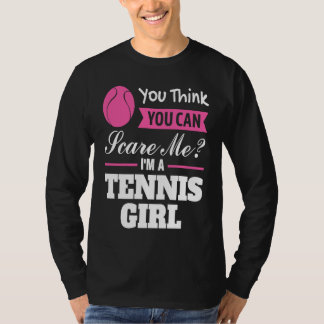 you think you can scare me I'm a tennis girl tenni T-Shirt