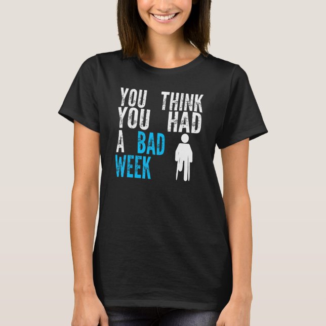 you think you had a bad week Broken Leg Recovery T-Shirt (Vorderseite)