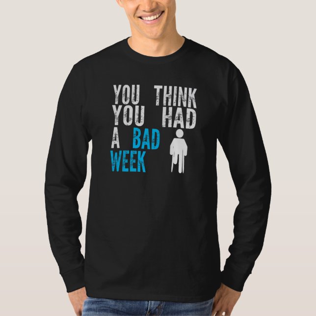 you think you had a bad week Broken Leg Recovery   T-Shirt (Vorderseite)