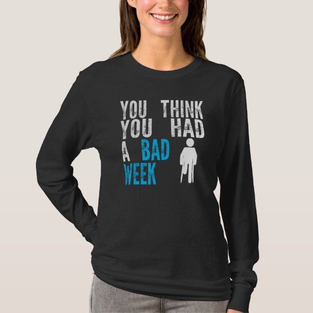 you think you had a bad week Broken Leg Recovery T-Shirt (Vorderseite)