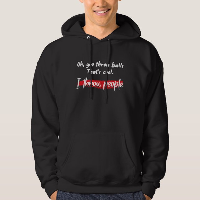 You Throw Balls That's Cool I Throw People Hoodie (Vorderseite)