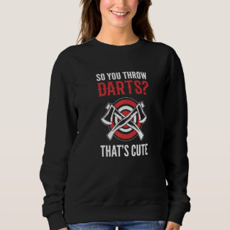 You Throw Darts Builder   Sweatshirt