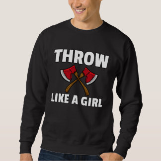 You Throw Like A Girl Axe Throwing Lumberjack Thr Sweatshirt