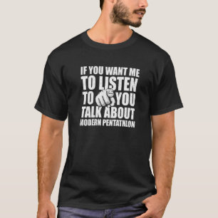 You Want me to Listen Talk About Modern Pentathlon T-Shirt