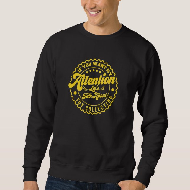 You Want My Attention Lets Talk About Toy Collecti Sweatshirt (Vorderseite)