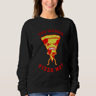 You Want Pizza Me  Pizza Fast Food Joke Women Men Sweatshirt