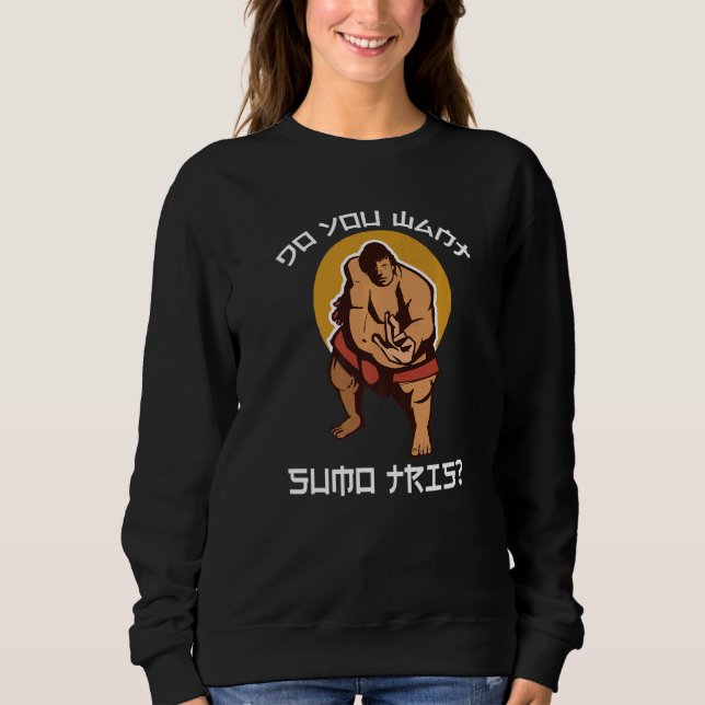 You Want Sumo This Japanese Sumo Wrestling Sweatshirt (Vorderseite)