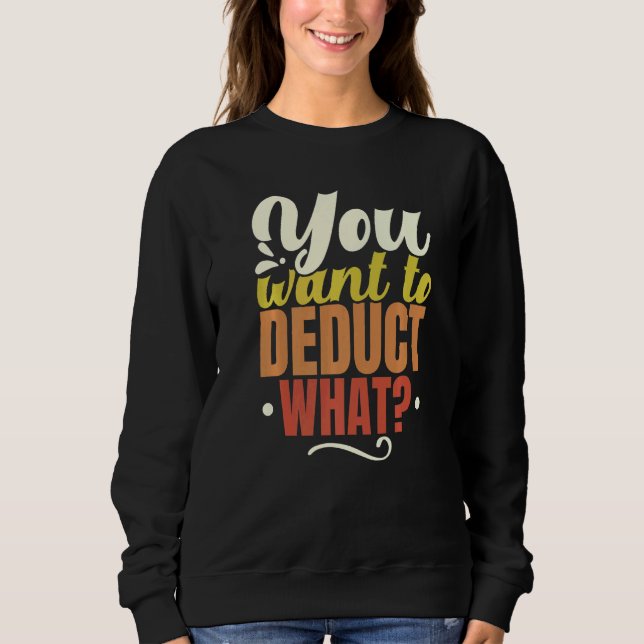 You Want To Deduct What Consultant Cpa Accountant  Sweatshirt (Vorderseite)