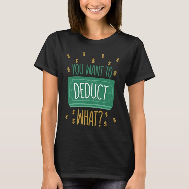 You Want To Deduct What CPA Tax Season T-Shirt (Vorderseite)