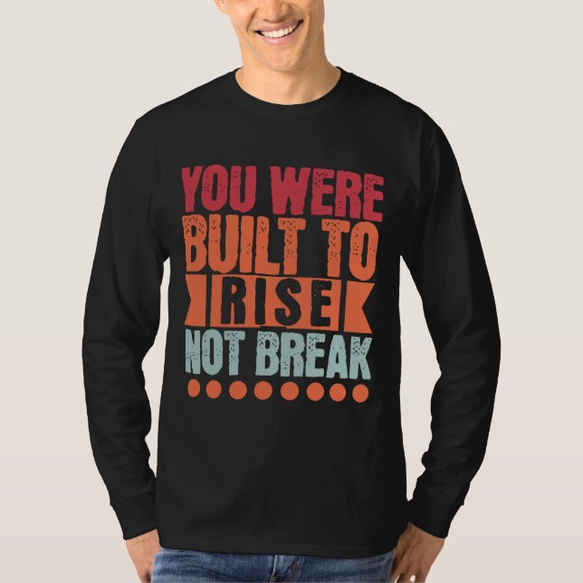 You Were Built to Rise, Not Break  T-Shirt (Vorderseite)