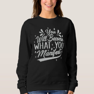 You Will Become What You Manifest  Inspirational 1 Sweatshirt
