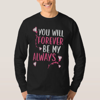 You Will Forever Be My Always Valentines Day Heart T-Shirt
