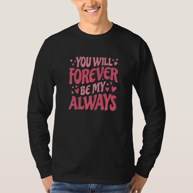You Will Forever Be My Always Vday and Valentines  T-Shirt (Vorderseite)
