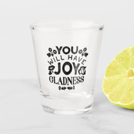 You Will Have Joy and Gladness Inspirational Quote Schnapsglas