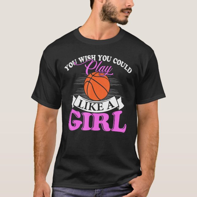 You Wish You Could Play Like A Girl Basketball T-Shirt (Vorderseite)