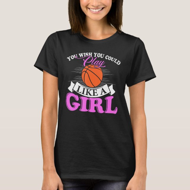 You Wish You Could Play Like A Girl Basketball T-Shirt (Vorderseite)