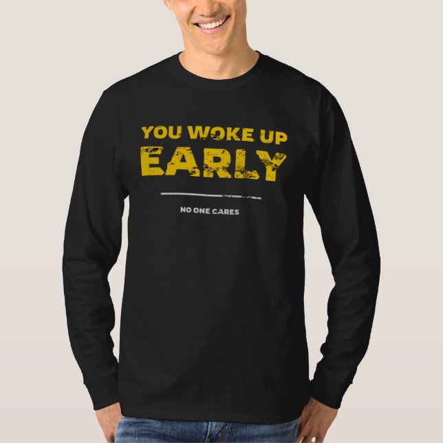 You Woke Up Early No One Cares T-Shirt (Vorderseite)
