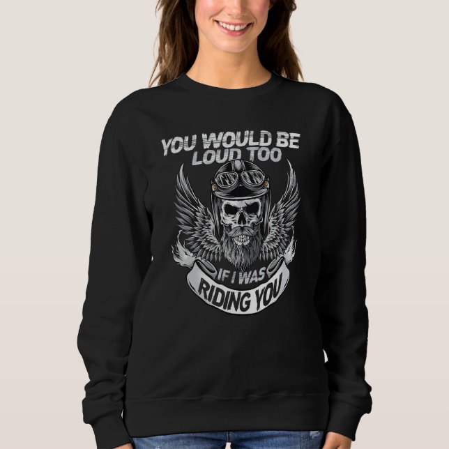 You Would Be Loud Too If I Was Riding You Sweatshirt (Vorderseite)