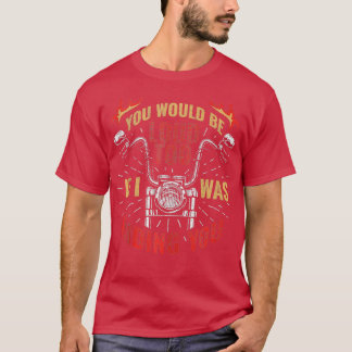 You Would Be Loud Too If I Was Riding You  T-Shirt