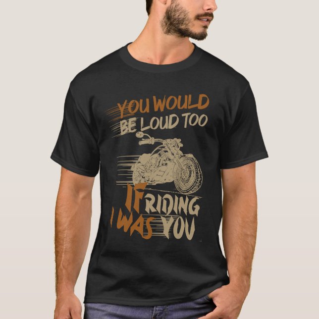 You Would Be Loud Too If I Was Riding You T-Shirt (Vorderseite)