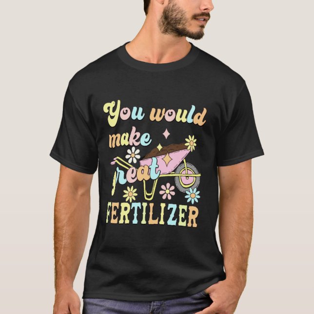 You Would Make Great Fertilizer Funny Flower T-Shirt (Vorderseite)