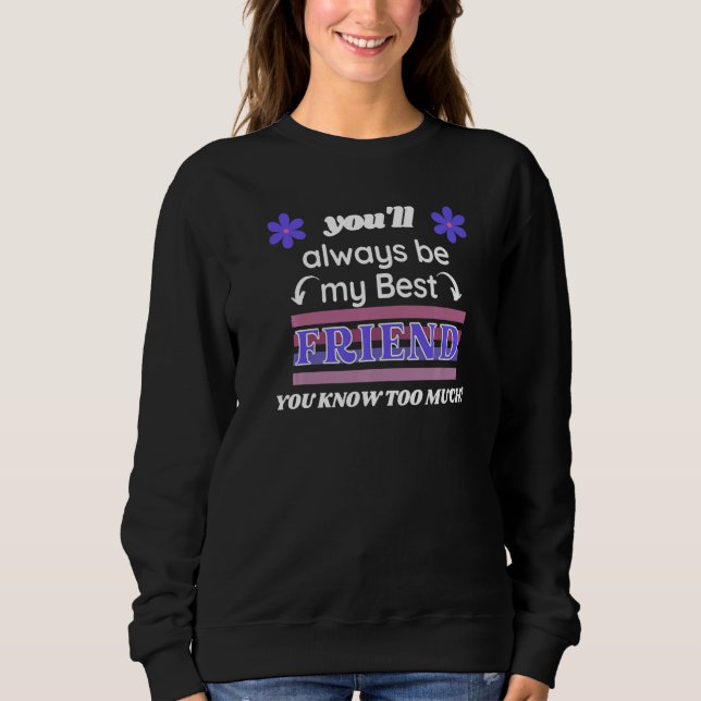 You'll Always Be My Best Friend You Know Too Much Sweatshirt (Vorderseite)