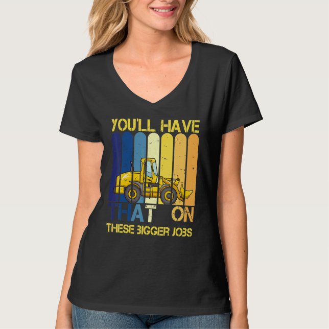 You'll Have That On These Bigger Jobs   1 T-Shirt (Vorderseite)