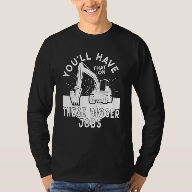 You'll Have That On These Bigger Jobs 5 T-Shirt (Vorderseite)
