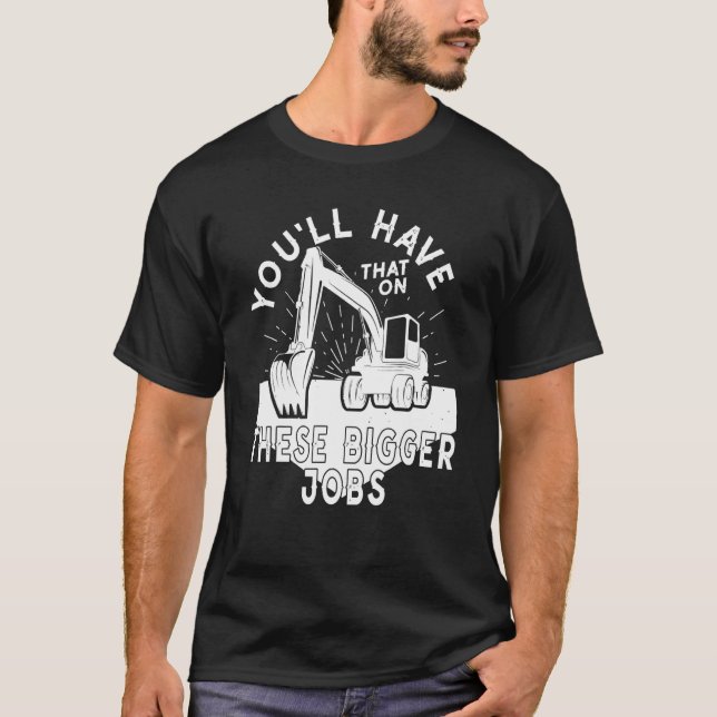You'll Have That On These Bigger Jobs 5 T-Shirt (Vorderseite)